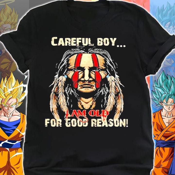 Native American Careful Boy I Am Old For Good Reason T-Shirt shirt