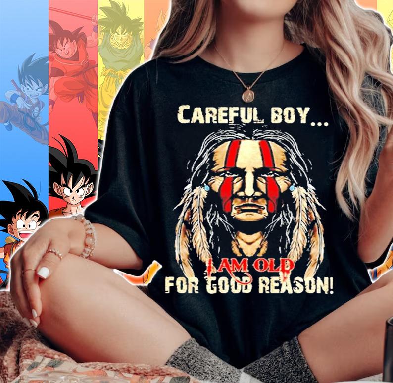 Native American Careful Boy I Am Old For Good Reason T-Shirt woman shirt