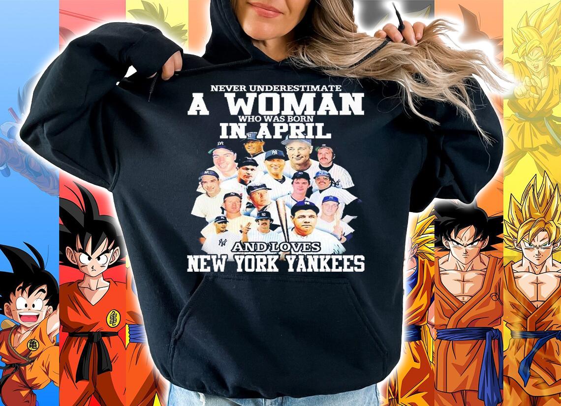 Never Underestimate A Woman Who Was Born In April And Loves New York Yankees T-Shirt hoodie