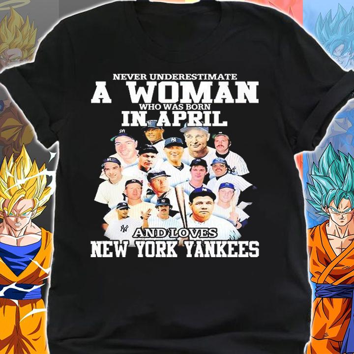 Never Underestimate A Woman Who Was Born In April And Loves New York Yankees T-Shirt shirt