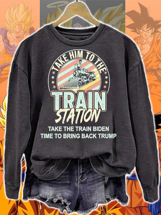 Take Him To The Train Station Take The Train Biden Time To Bring Back Trump Shirt sweatshirt