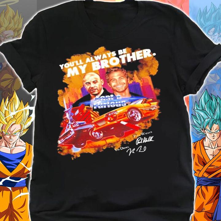 You'll always be my brother Fast and Furious signatures t-shirt shirt