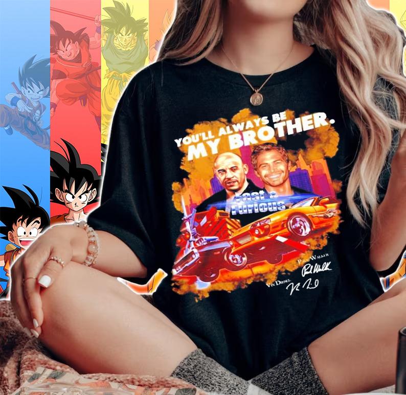 You'll always be my brother Fast and Furious signatures t-shirt woman shirt