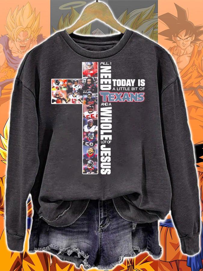 Need Today Little Bit Houston Texans Whole Lot Jesus t-shirt sweatshirt