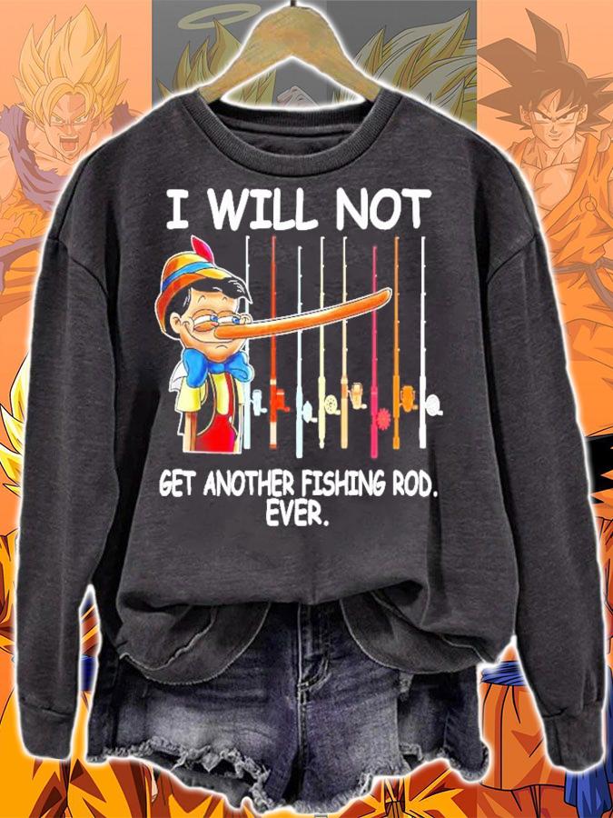 Pinocchio I will not get another fishing rod ever shirt sweatshirt