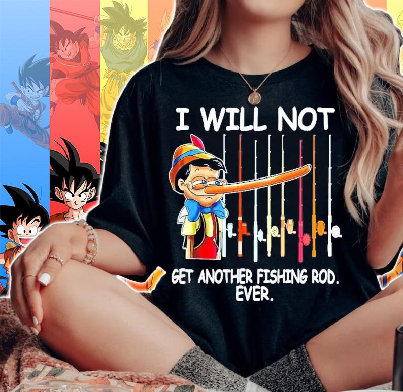 Pinocchio I will not get another fishing rod ever shirt woman shirt