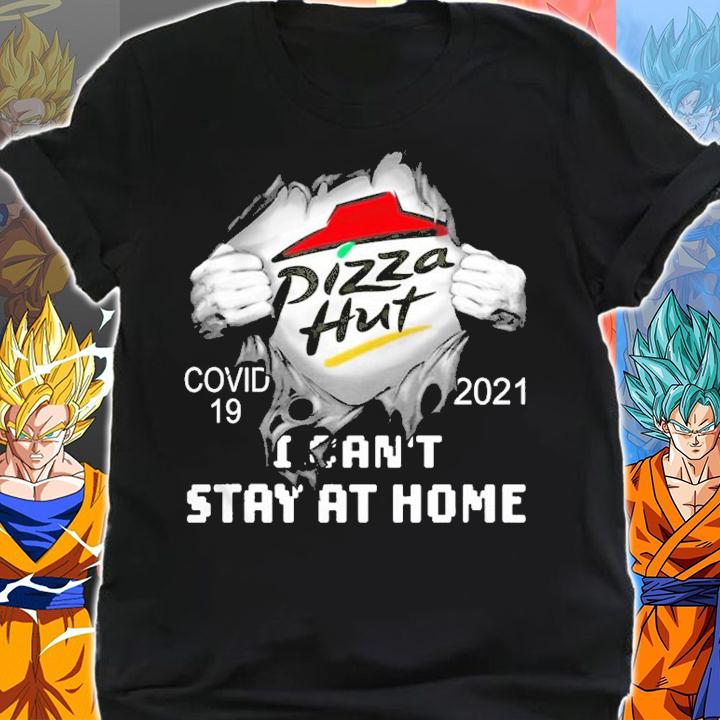 Pizza Hut covid 19 2021 I can't stay at home shirt shirt