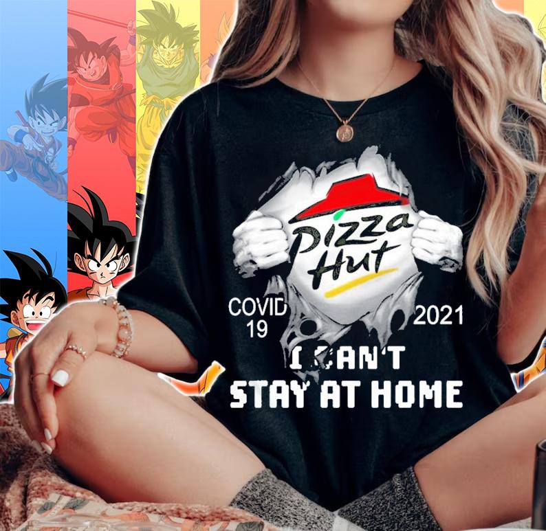 Pizza Hut covid 19 2021 I can't stay at home shirt woman shirt