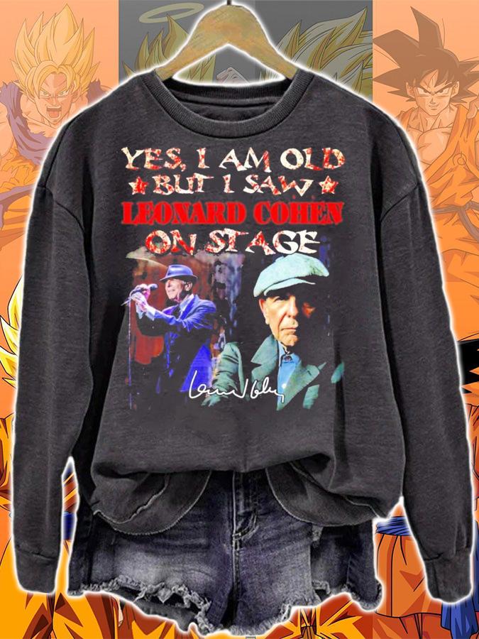 Yes I am old but I saw Leonard Cohen on stage signature t-shirt sweatshirt