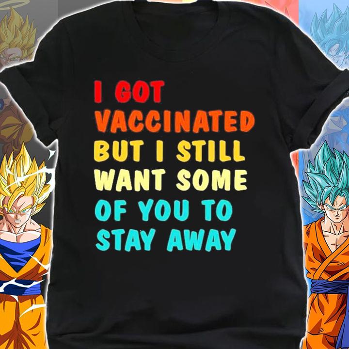 2021 I got vaccinated but I still want some of you to stay away shirt shirt