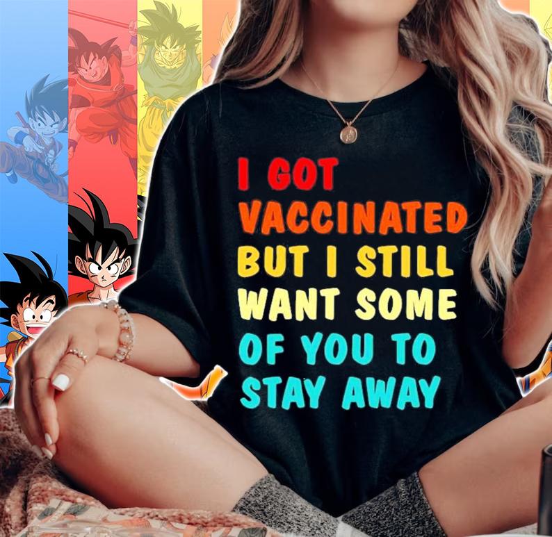 2021 I got vaccinated but I still want some of you to stay away shirt woman shirt