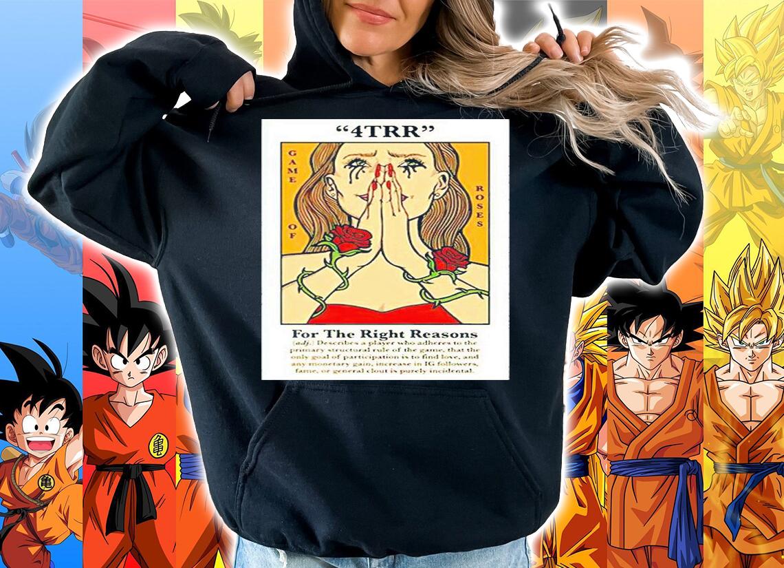 4trr Game of Roses for the right reasons T-shirt hoodie
