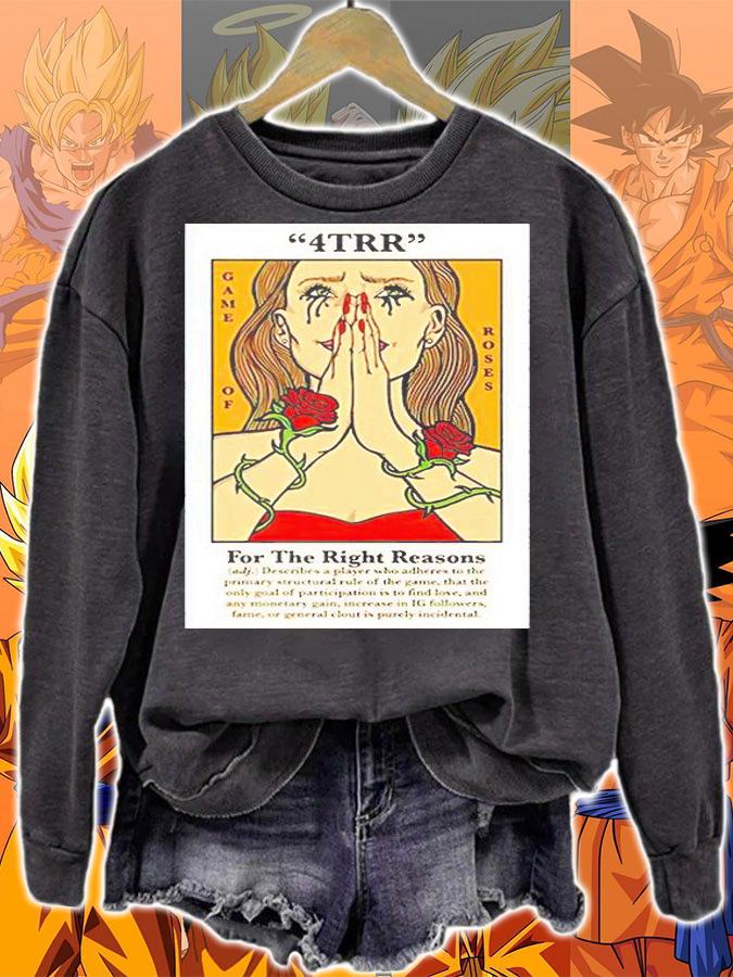 4trr Game of Roses for the right reasons T-shirt sweatshirt