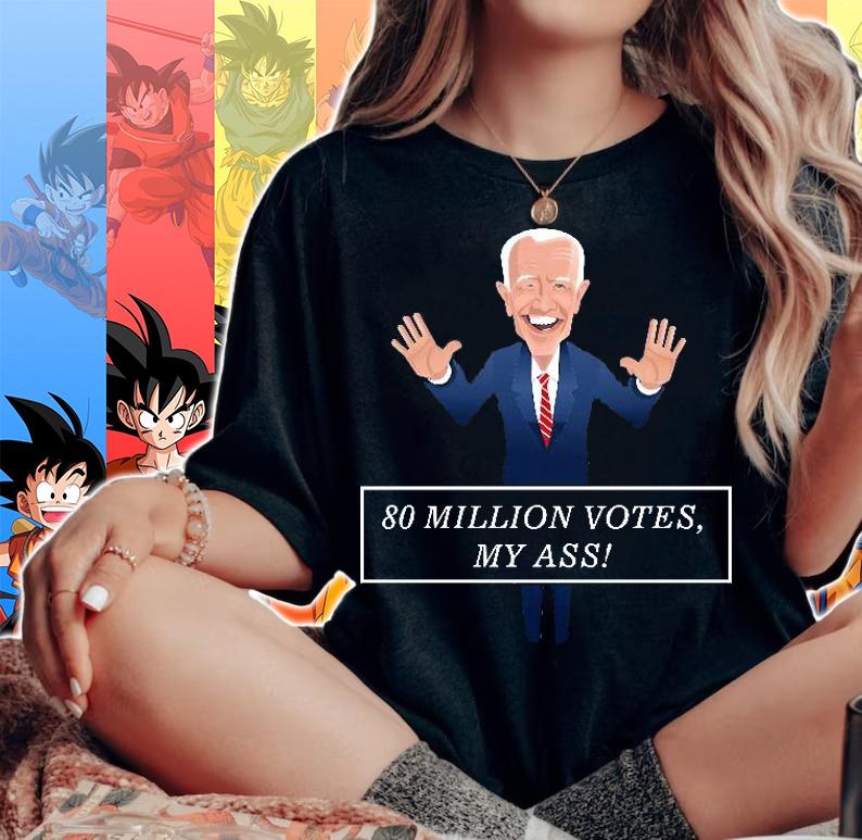 80 Million Votes My Ass Joe Biden t-shirt woman shirt