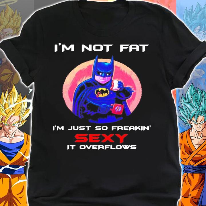 Batman I'm not fat I'm just so freakin' sexy it overflows t-shirt shirt