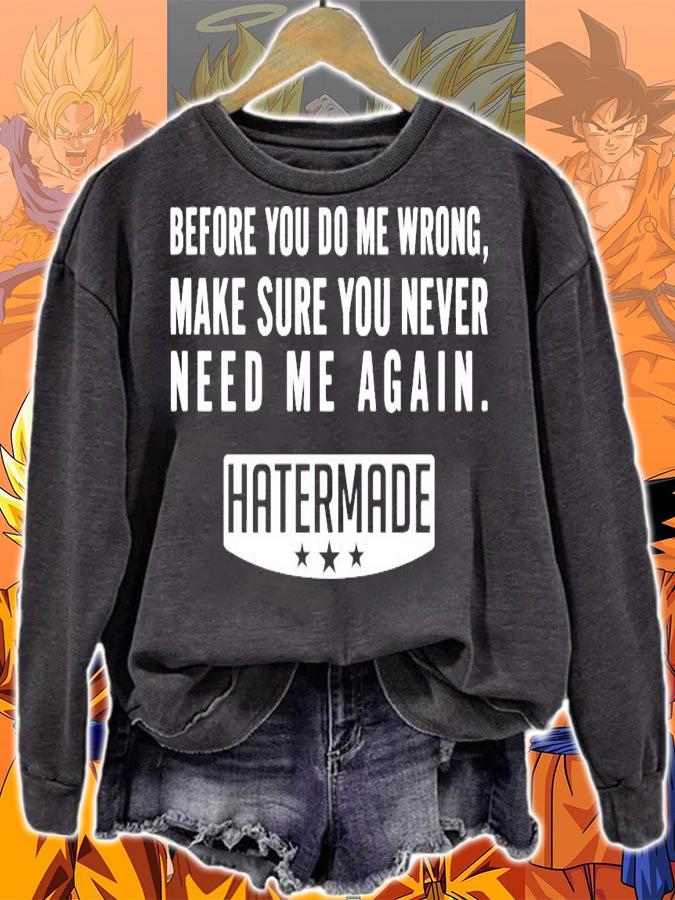 Before you do me wrong make sure you never need me again hatermade shirt sweatshirt