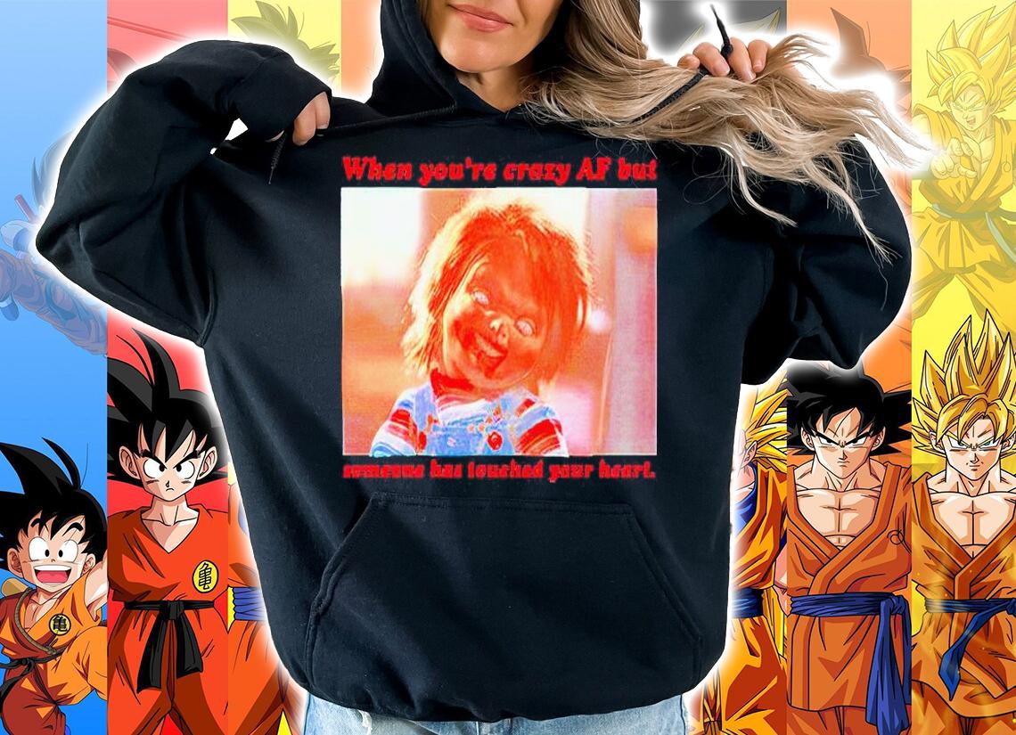 Chucky when you're crazy af but someone has touched your heart T-shirt hoodie