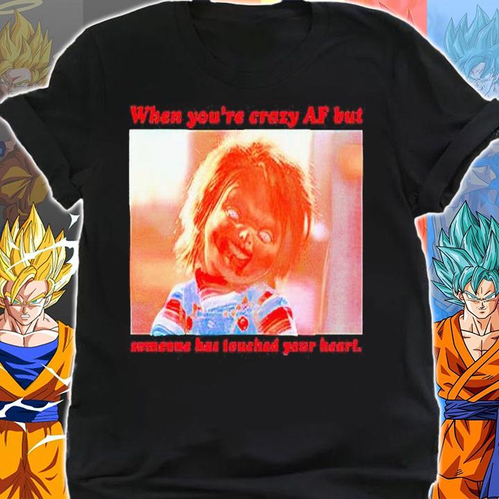 Chucky when you're crazy af but someone has touched your heart T-shirt shirt