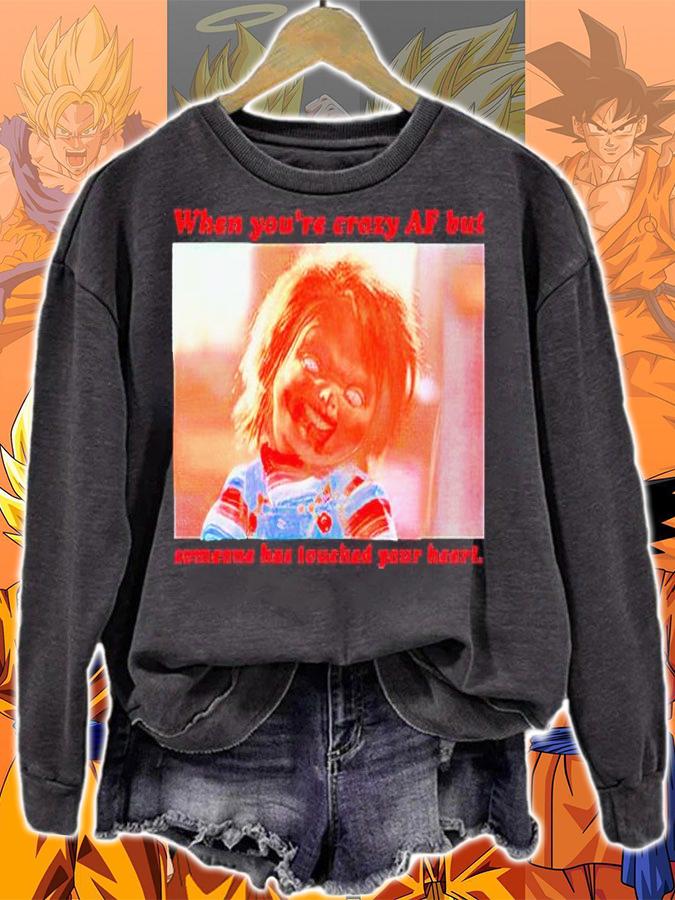 Chucky when you're crazy af but someone has touched your heart T-shirt sweatshirt