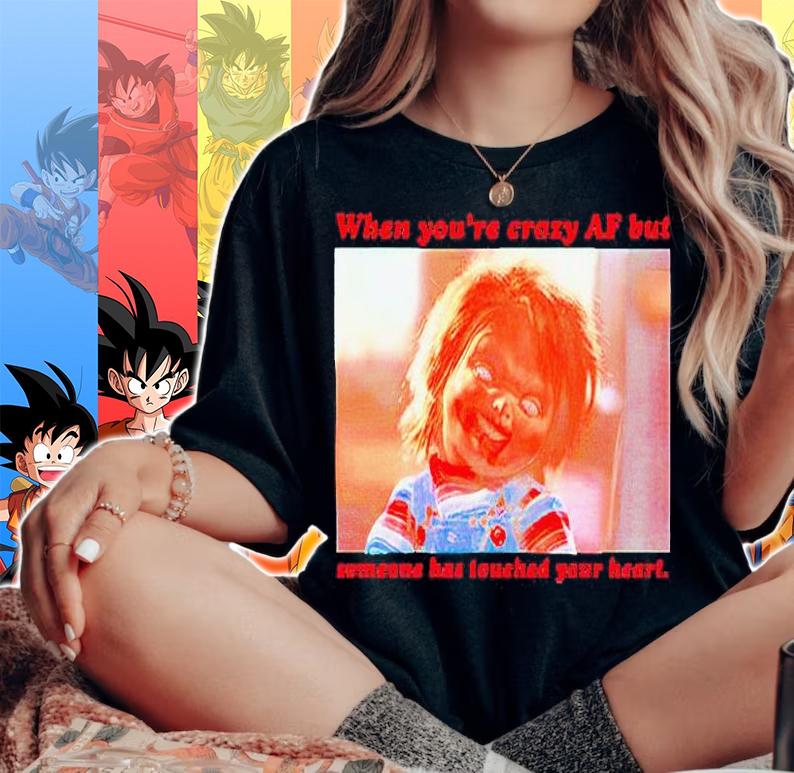 Chucky when you're crazy af but someone has touched your heart T-shirt woman shirt