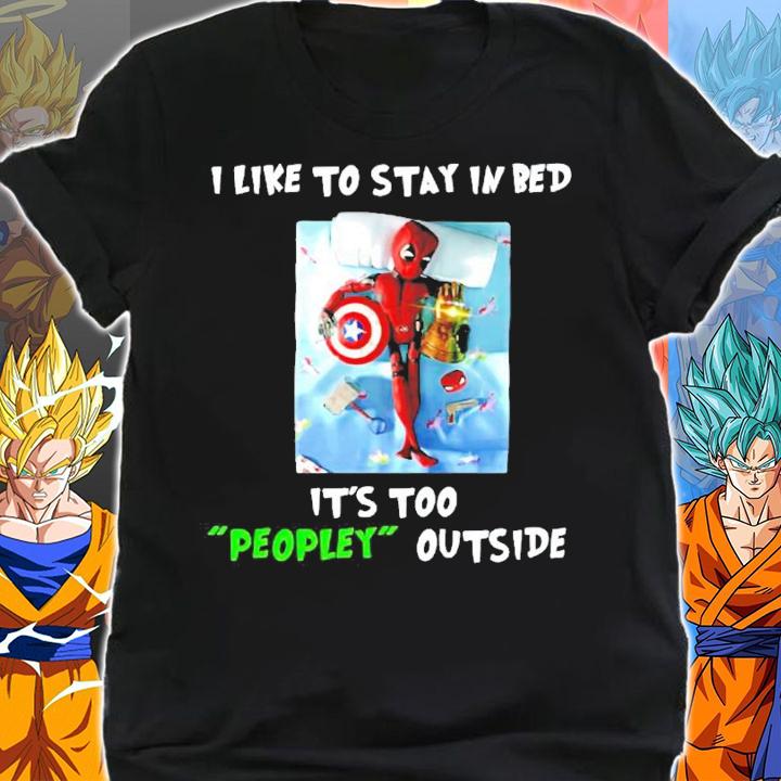 Deadpool I like to stay in bed it's too peopley outside shirt shirt
