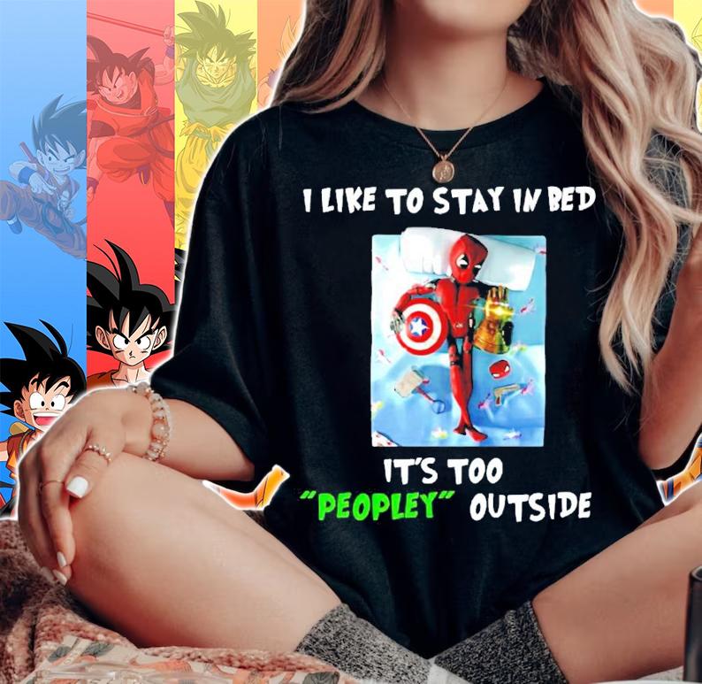 Deadpool I like to stay in bed it's too peopley outside shirt woman shirt