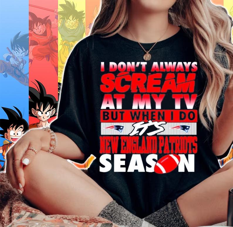 I dont always scream at my TV but when I do its New England Patriots Season shirt woman shirt