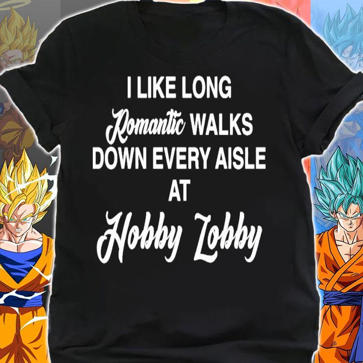 I like long romantic walks down every aisle at hobby lobby shirt shirt