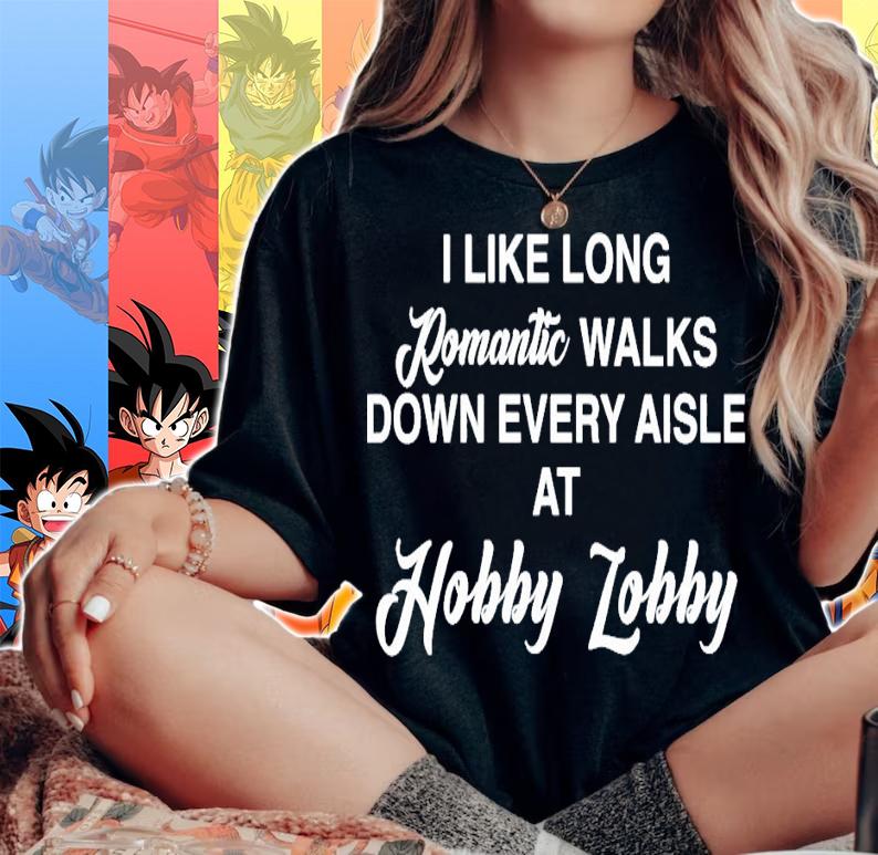I like long romantic walks down every aisle at hobby lobby shirt woman shirt