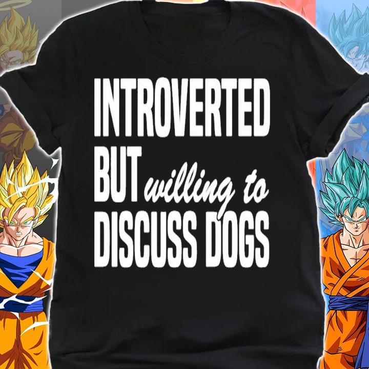 Introverted but willing to discuss dogs shirt shirt