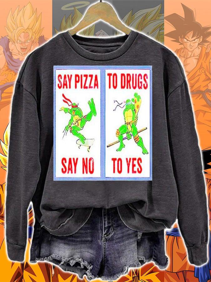 Ninja Turtles say pizza to drugs say no to yes T-shirt sweatshirt
