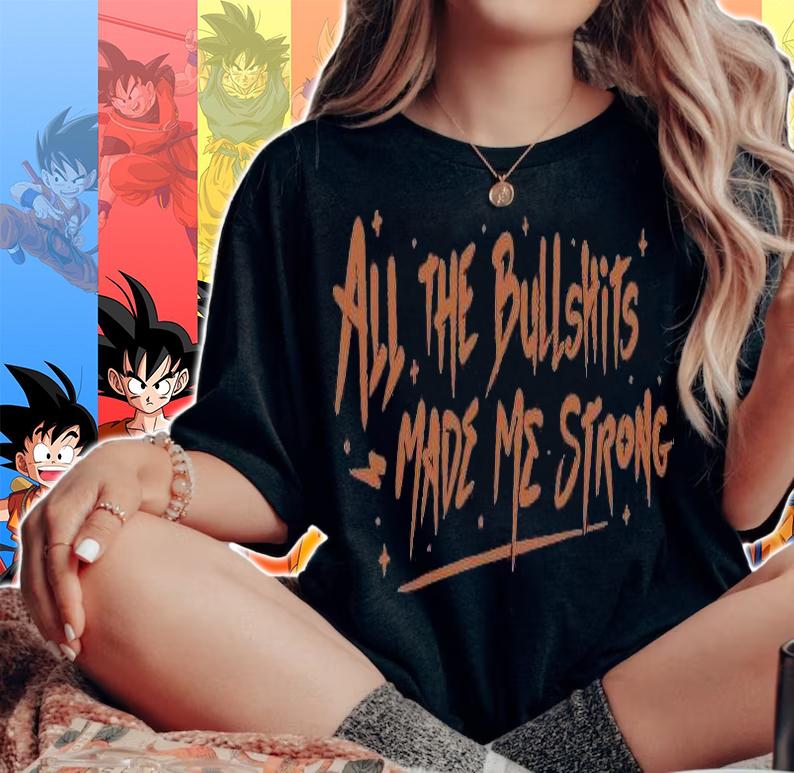 All the bullshits made me strong T-shirt woman shirt