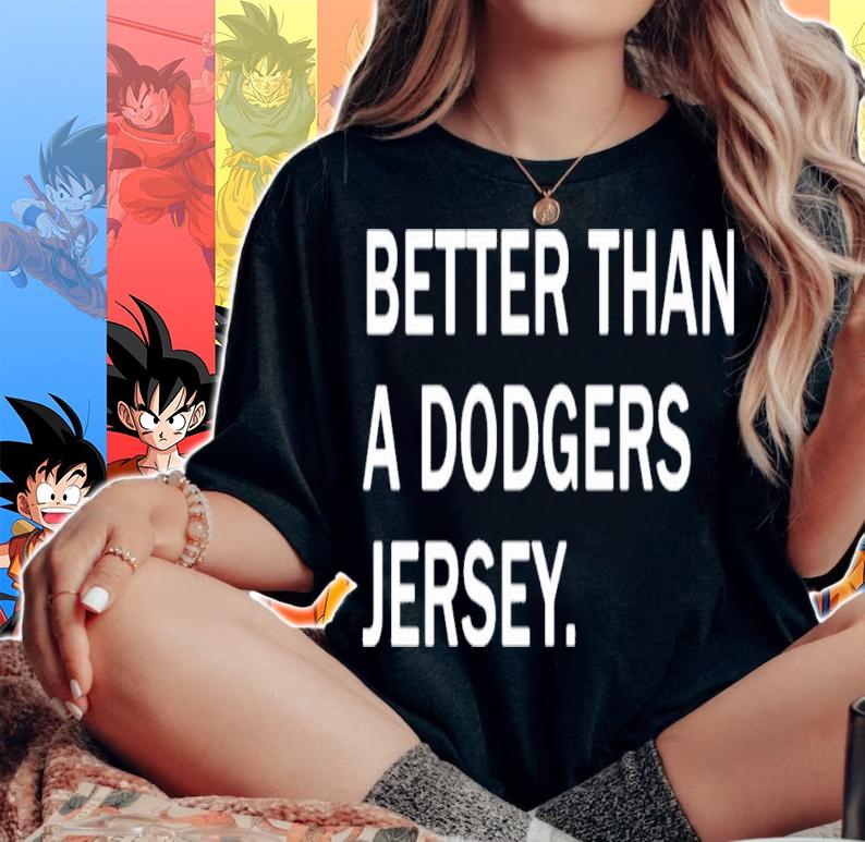 Better than a dodgers Jersey shirt woman shirt