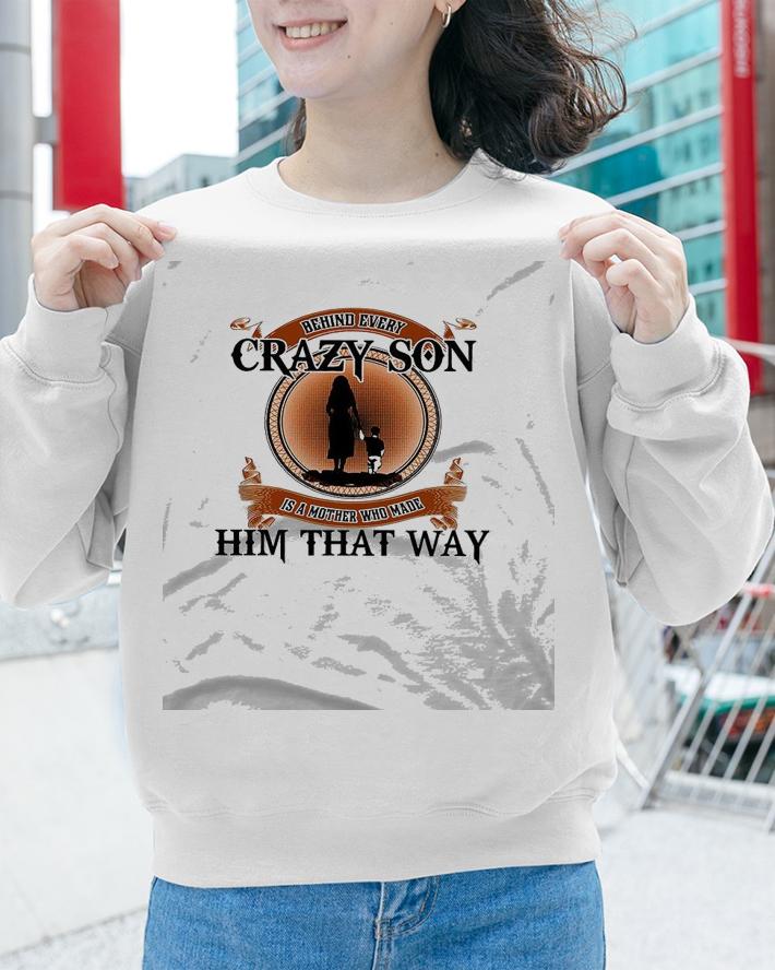 Best behind every crazy son is a mother who made him that way shirt sweatshirt
