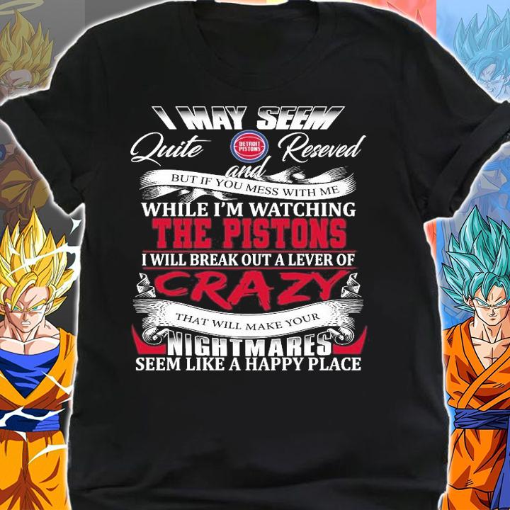 Detroit Pistons I may seem quiet and reserved but if you mess with me while I'm watching the Pistons shirt shirt