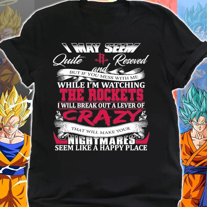 Houston Rockets I may seem quiet and reserved but if you mess with me while I'm watching the Rockets shirt shirt