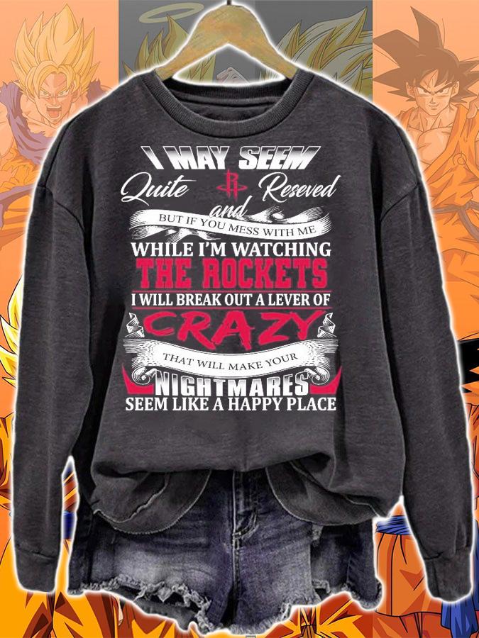 Houston Rockets I may seem quiet and reserved but if you mess with me while I'm watching the Rockets shirt sweatshirt