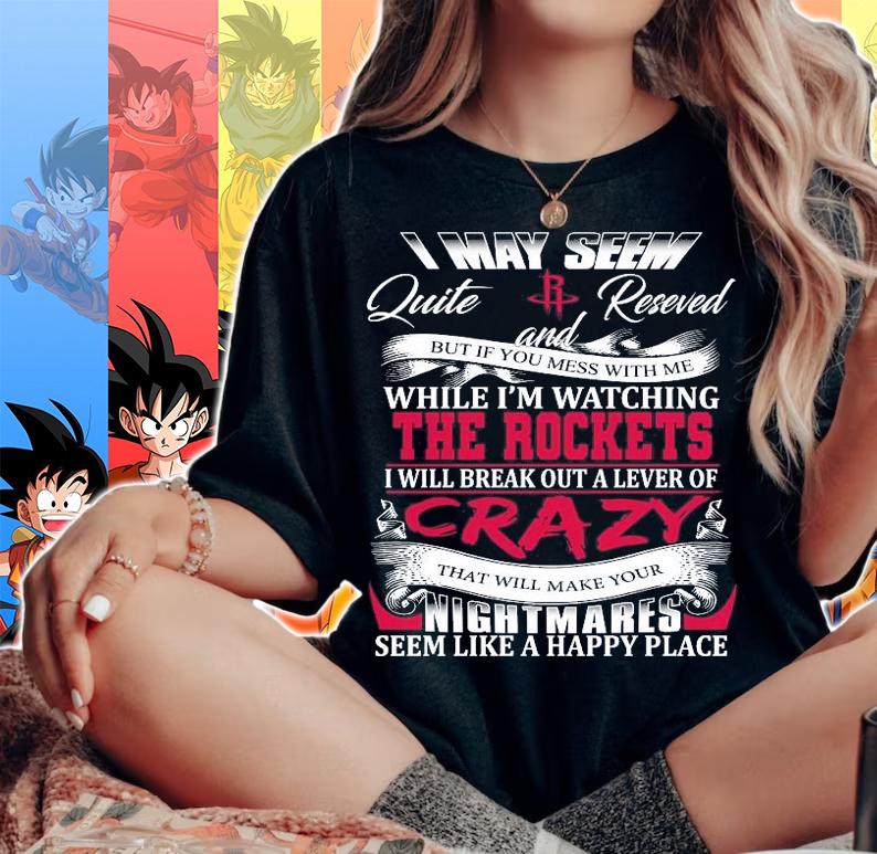Houston Rockets I may seem quiet and reserved but if you mess with me while I'm watching the Rockets shirt woman shirt