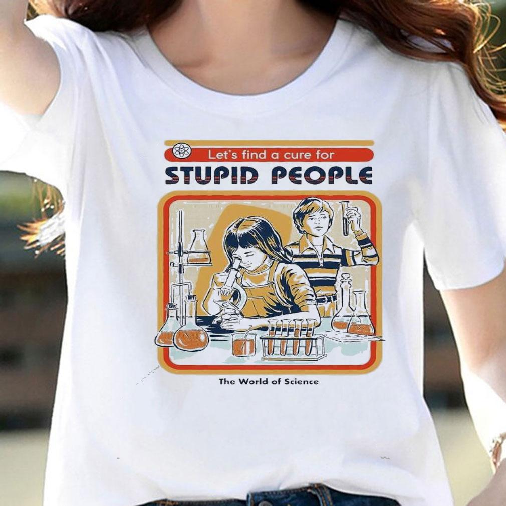 Let's find a cure for stupid people shirt woman shirt