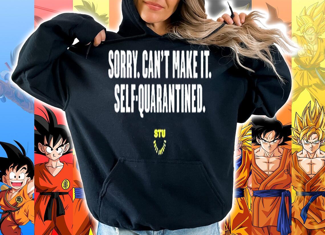Sorry can't make it self-quarantined T-shirt hoodie