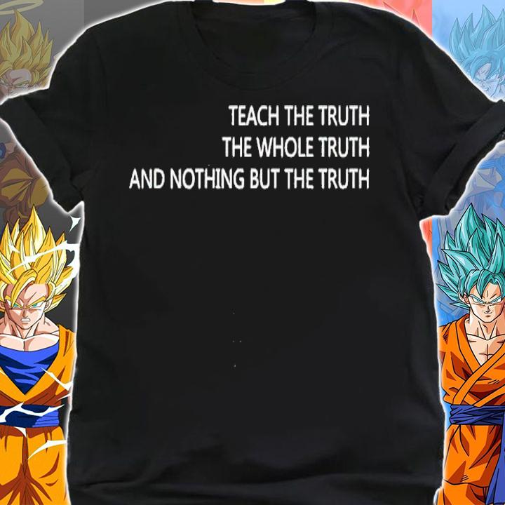 Teach the truth the whole truth and nothing but the truth shirt shirt