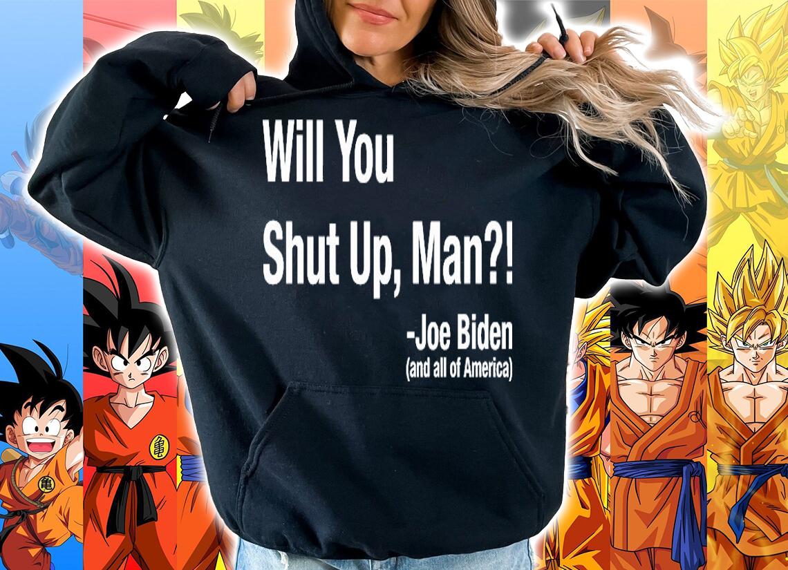 Will You Shut Up Man Joe Biden And All Of America shirt hoodie
