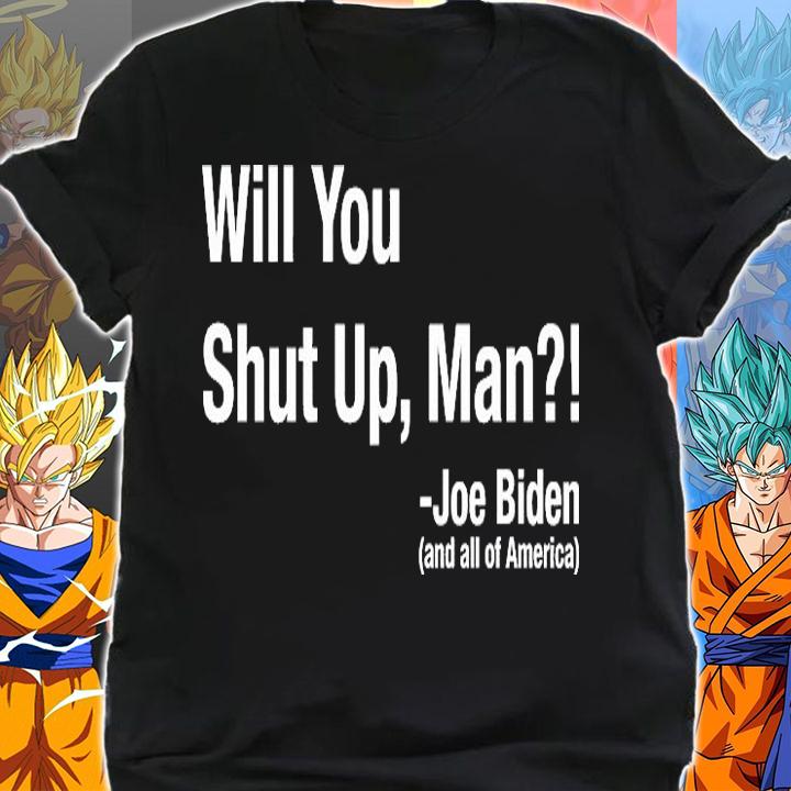 Will You Shut Up Man Joe Biden And All Of America shirt shirt