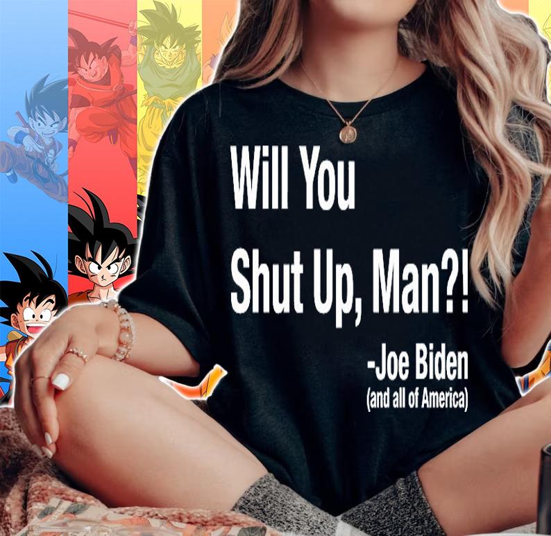 Will You Shut Up Man Joe Biden And All Of America shirt woman shirt