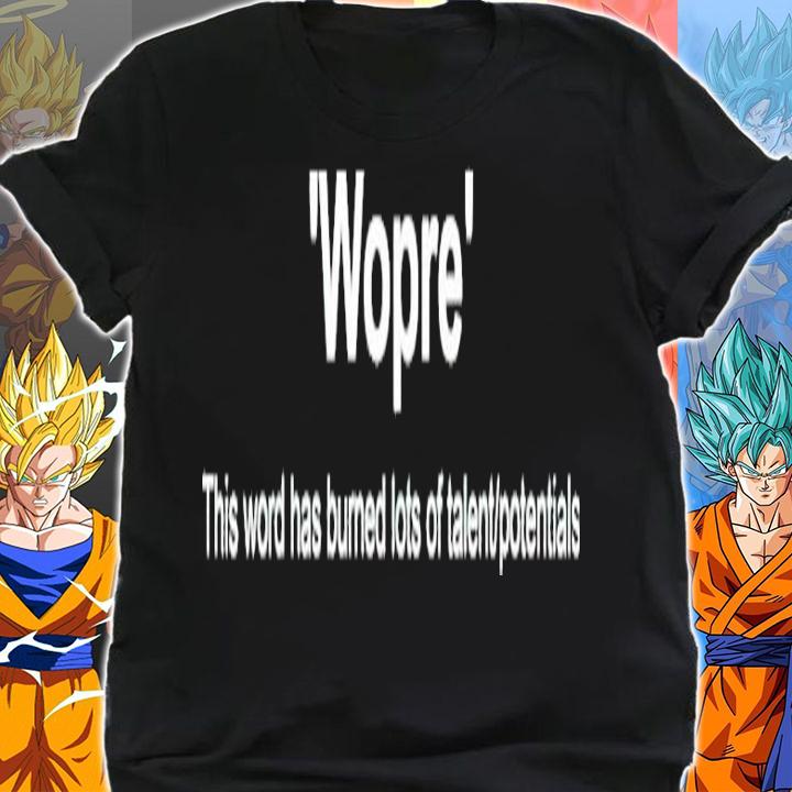 Wopre this word has burned lots of talent potentials shirt shirt