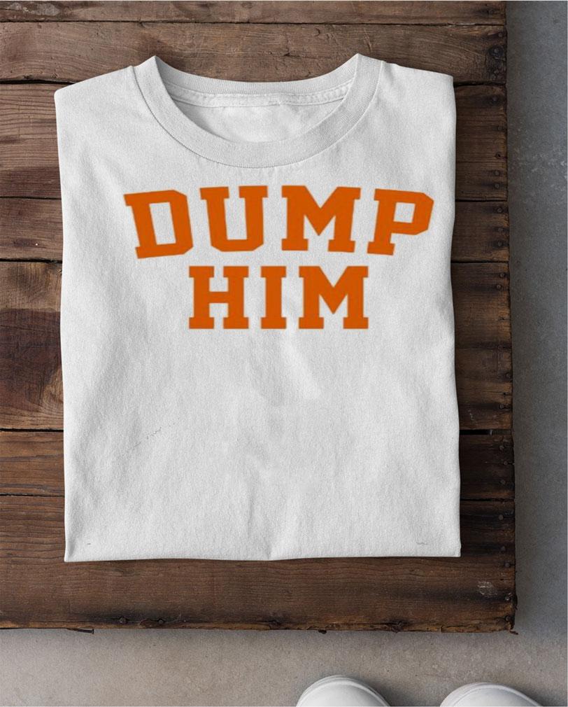 Dump him shirt, hoodie, sweater and tank top shirt