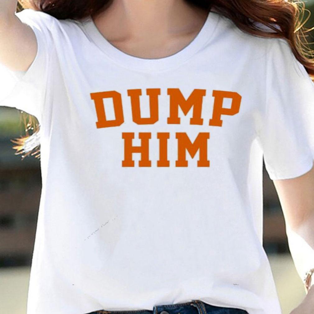 Dump him shirt, hoodie, sweater and tank top woman shirt
