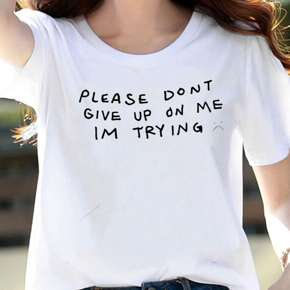 Please don't give up on me I'm trying shirt woman shirt