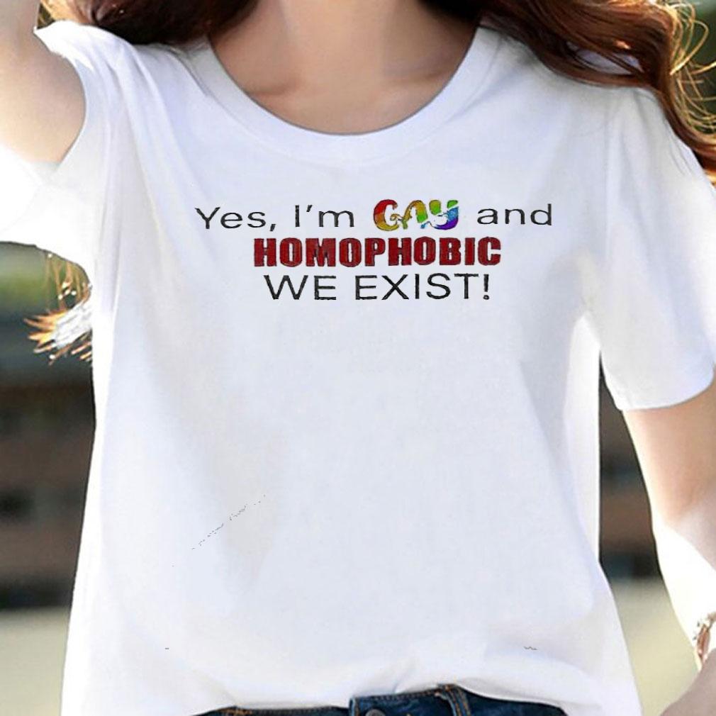 Yes I'm gay and homophobic we exist shirt woman shirt