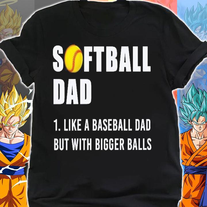 Softball dad like a baseball dad but with bigger balls shirt shirt